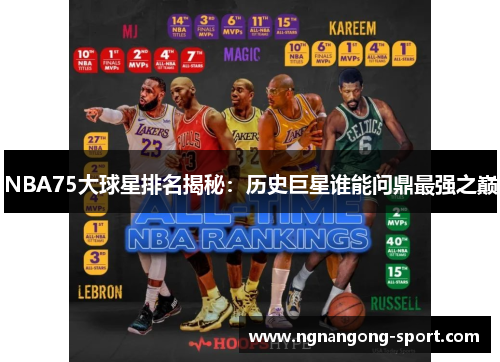 NBA75大球星排名揭秘：历史巨星谁能问鼎最强之巅