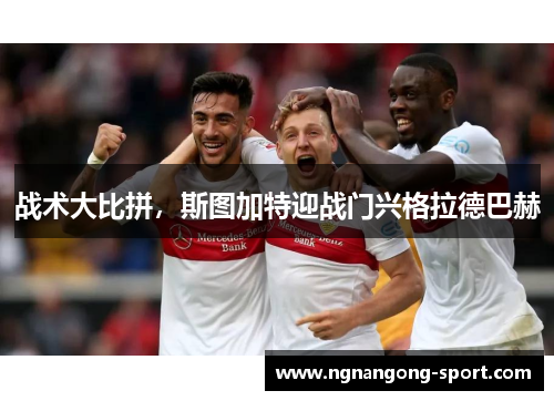 战术大比拼，斯图加特迎战门兴格拉德巴赫